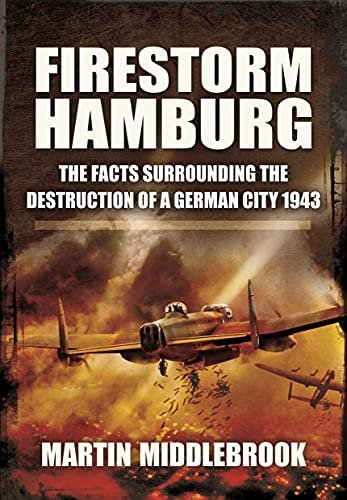 Firestorm Hamburg. The Facts Surrounding The Destruction of a German City 1943 Middlebrook Martin