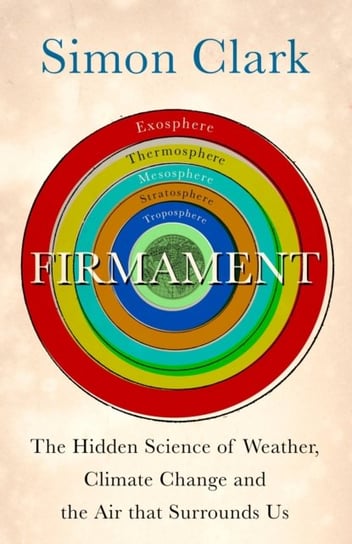 Firmament: The Hidden Science of Weather, Climate Change and the Air That Surrounds Us Clark Simon