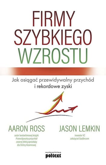 Firmy szybkiego wzrostu. Jak osiągać przewidywalny przychód i rekordowe zyski Ross Aaron, Lemkin Jason