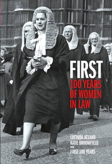 First. 100 Years of Women in Law Lucinda Acland, Katie Broomfield