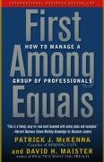 First Among Equals: How to Manage a Group of Professionals Mckenna Patrick J., Maister David H.