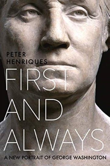 First and Always: A New Portrait of George Washington Peter R. Henriques