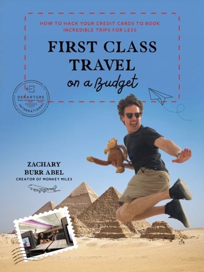 First Class Travel on a Budget: How to Hack Your Credit Cards to Book Incredible Trips for Less Zachary Abel