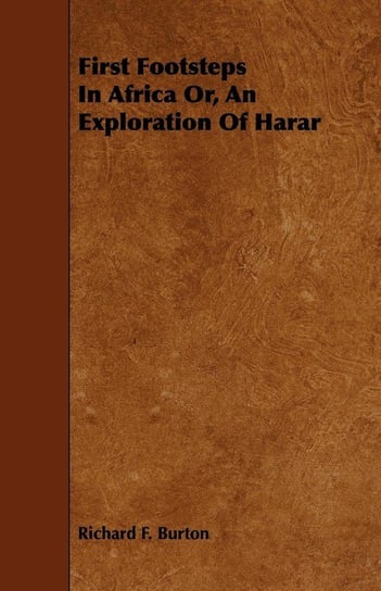 First Footsteps In Africa Or, An Exploration Of Harar Burton Richard F.