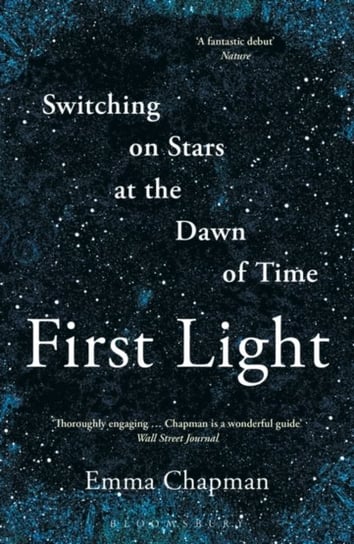 First Light. Switching on Stars at the Dawn of Time Chapman Emma