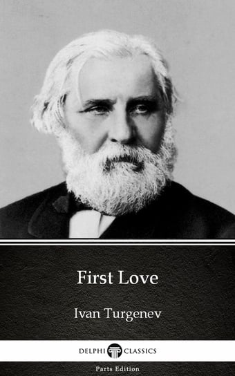 First Love by Ivan Turgenev - Delphi Classics (Illustrated) Turgenev Ivan