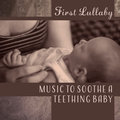 First Lullaby - Music to Soothe a Teething Baby: Help Your Child Sleep, Quiet Night, Calming Ambient, Don’t Cry, Newborn Dreams Newborn Baby Universe