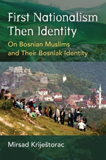 First Nationalism Then Identity. On Bosnian Muslims and their Bosniak Identity The University of Michigan Press