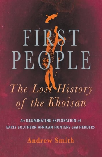 First People. The Lost History of the Khoisan Smith Andrew