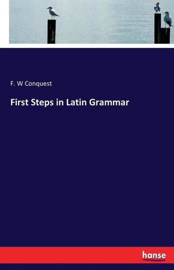 First Steps in Latin Grammar Conquest F. W