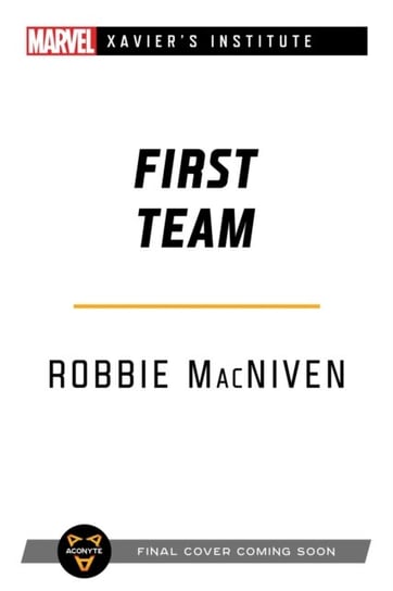 First Team: A Marvel: Xaviers Institute Novel Robbie MacNiven