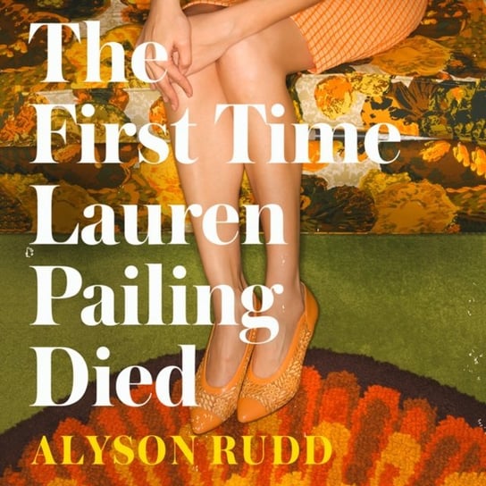 First Time Lauren Pailing Died: An emotional, uplifting and magical novel for fans of Kate Atkinson Rudd Alyson
