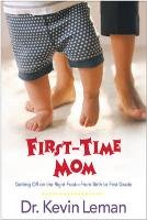 First-Time Mom: Getting Off on the Right Foot from Birth to First Grade Leman Kevin
