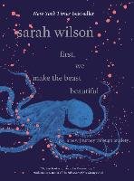 First, We Make the Beast Beautiful Wilson Sarah