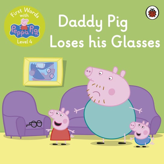 First Words with Peppa Level 4 Daddy Pig Loses his Glasses Opracowanie zbiorowe