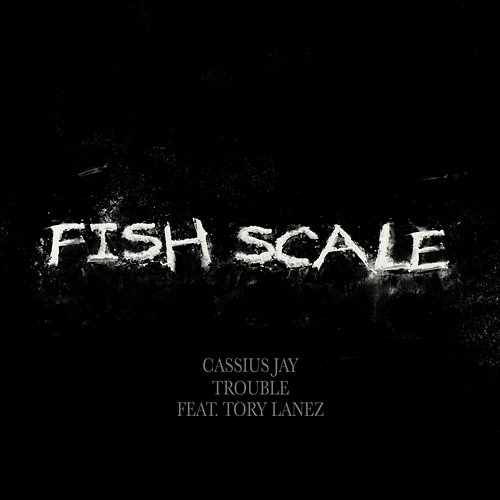 Fish Scale Cassius Jay, Trouble feat. Tory Lanez