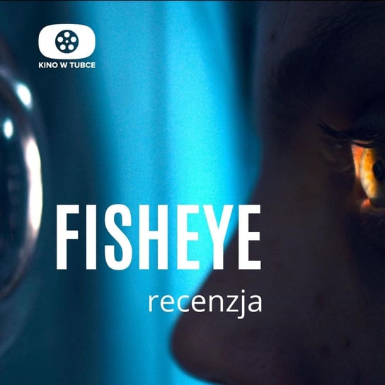 FISHEYE - recenzja Kino w tubce - Recenzje filmów - podcast Marciniak Marcin, Libera Michał