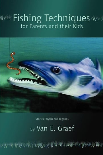 Fishing Techniques for Parents and their Kids Graef Van E