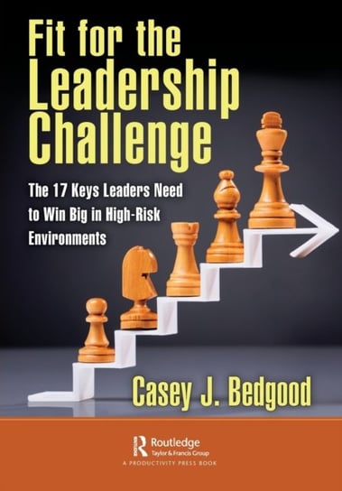 Fit for the Leadership Challenge: The 17 Keys Leaders Need to Win Big in High-Risk Environments Casey J. Bedgood