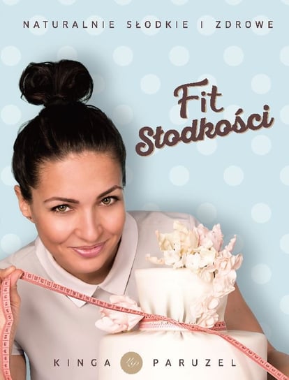 Fit słodkości. Naturalnie słodkie i zdrowe Paruzel Kinga
