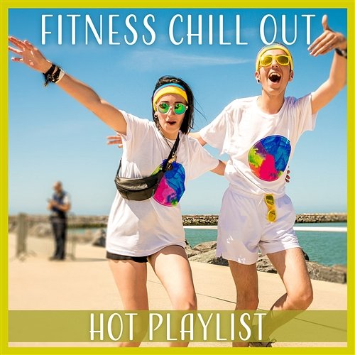 Fitness Chill Out: Hot Playlist - Motivation Music for Running, Aerobic Workout, Power Walking, Stretching Chill Health Fitness Music Zone