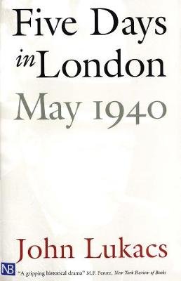 Five Days in London, May 1940 Lukacs John