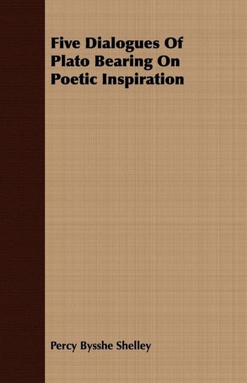 Five Dialogues Of Plato Bearing On Poetic Inspiration Shelley Percy Bysshe