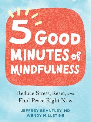 Five Good Minutes of Mindfulness: Reduce Stress, Reset, and Find Peace Right Now New Harbinger Publications