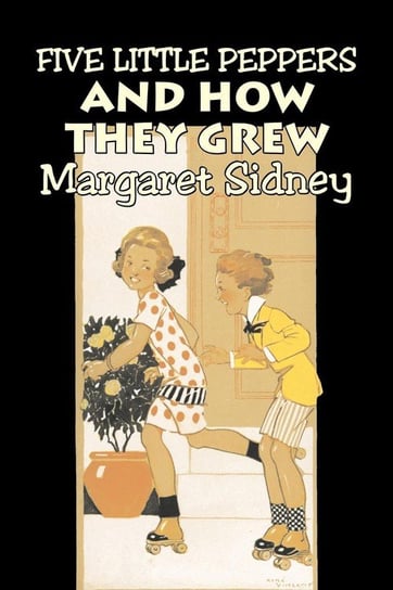 Five Little Peppers and How They Grew by Margaret Sidney, Fiction, Family, Action & Adventure Sidney Margaret