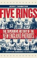 Five Rings: The Super Bowl History of the New England Patriots (So Far) Thornton Jerry