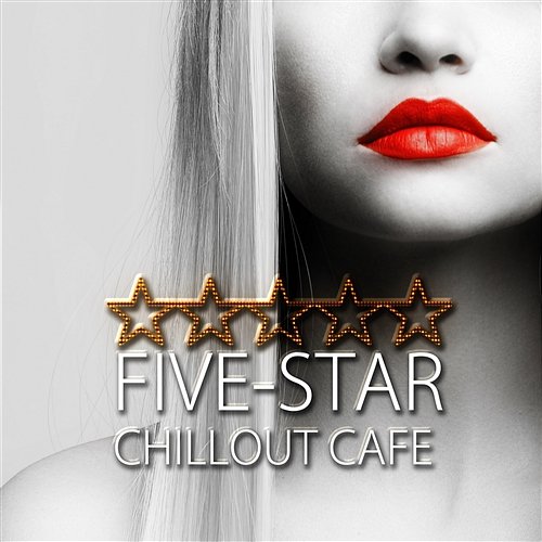 Five-Star Chillout Cafe – Electronic Music, Cafe Bar, Hotel Lobby, Sexy Dance, Chill and Lounge Session, Relaxing Background Music Chillout Music Ensemble