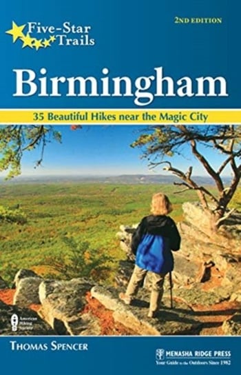 Five-Star Trails: Birmingham: 35 Beautiful Hikes in and Around Central Alabama Thomas M. Spencer