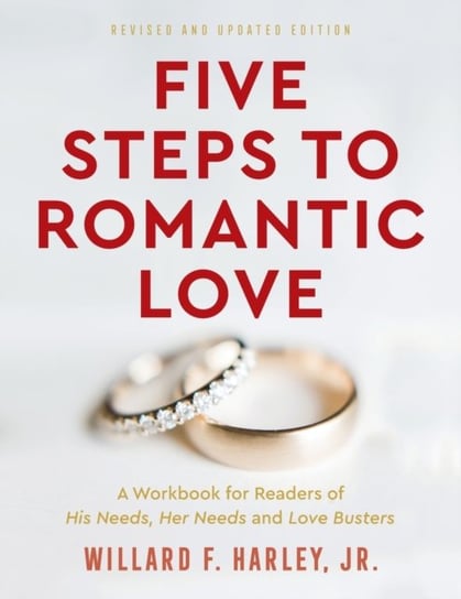 Five Steps to Romantic Love: A Workbook for Readers of His Needs, Her Needs and Love Busters Willard F. Jr. Harley