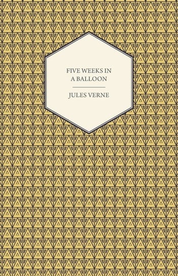 Five Weeks in a Balloon - A Voyage of Exploration and Discovery in Central Africa Jules Verne