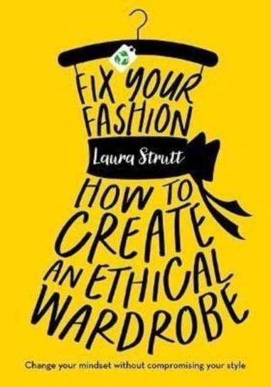 Fix Your Fashion. How to Create an Ethical Wardrobe Strutt Laura