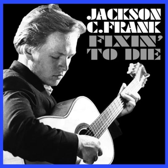 Fixin' To Die Jackson C. Frank