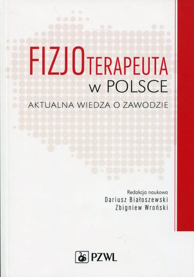 Fizjoterapeuta w Polsce. Aktualna wiedza o zawodzie Opracowanie zbiorowe