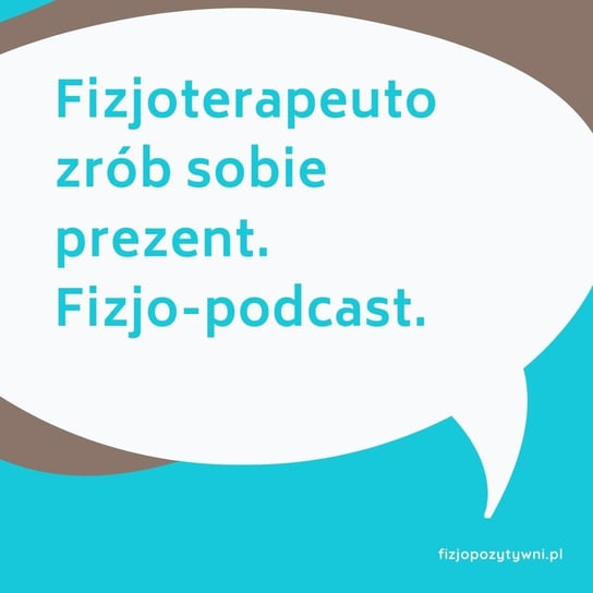 Fizjoterapeuto zrób sobie prezent  - Fizjopozytywnie o zdrowiu - podcast - audiobook Tokarska Joanna