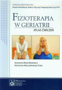 Fizjoterapia w geriatrii. Atlas ćwiczeń Borowicz Adrianna Maria, Wieczorkowska-Tobis Katarzyna