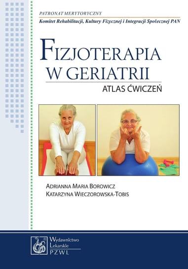 Fizjoterapia w geriatrii. Atlas ćwiczeń Borowicz Adrianna Maria, Wieczorowska-Tobis Katarzyna