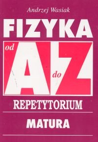 Fizyka od A do Z. Repetytorium Wasiak Andrzej