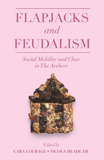 Flapjacks and Feudalism: Social Mobility and Class in The Archers Opracowanie zbiorowe