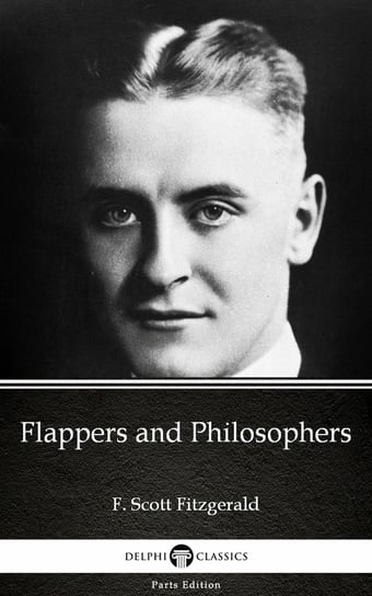 Flappers and Philosophers by F. Scott Fitzgerald - Delphi Classics (Illustrated) Fitzgerald Scott F.