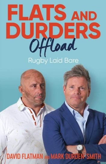 Flats and Durders Offload. Rugby Laid Bare Flatman David, Durden-Smith Mark