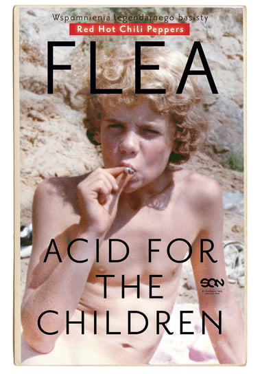 Flea. Acid for the Children. Wspomnienia legendarnego basisty Red Hot Chili Peppers Balzary Michael "Flea"