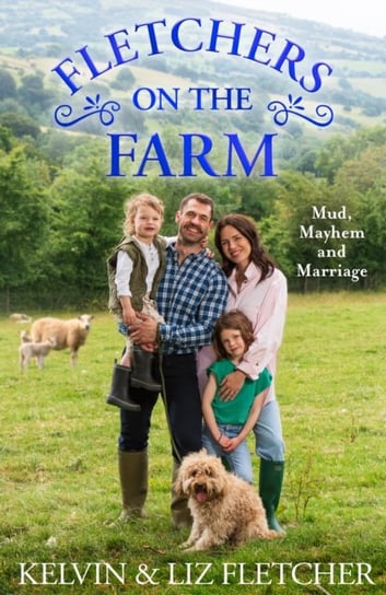 Fletchers on the Farm: Mud, Mayhem and Marriage Kelvin Fletcher
