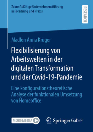 Flexibilisierung von Arbeitswelten in der digitalen Transformation und der Covid-19-Pandemie Springer, Berlin