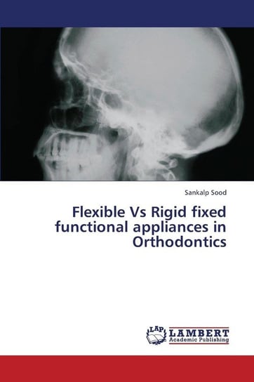Flexible Vs Rigid Fixed Functional Appliances in Orthodontics Sood Sankalp