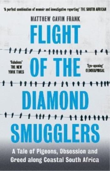 Flight of the Diamond Smugglers: A Tale of Pigeons, Obsession and Greed along Coastal South Africa Matthew Gavin Frank