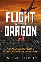 Flight of the Dragon: A Taiwanese U-2 Pilot's Long Journey to Freedom Bromley Linda Rios